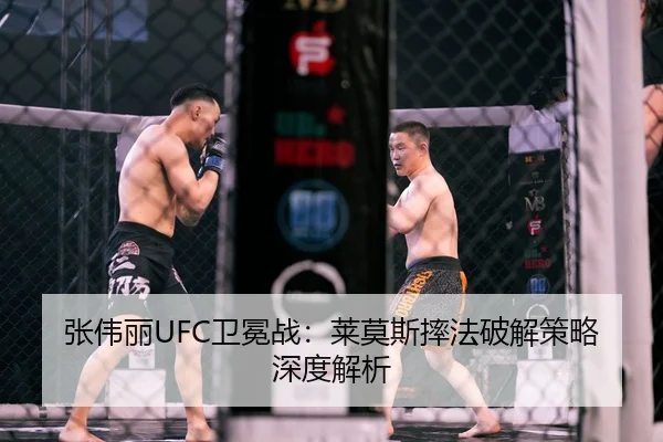 张伟丽UFC卫冕战：莱莫斯摔法破解策略深度解析