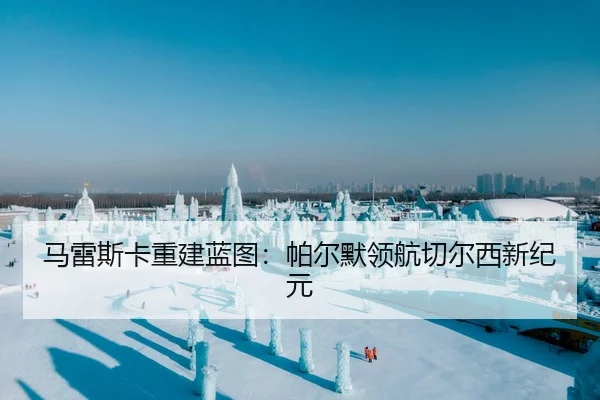 马雷斯卡重建蓝图：帕尔默领航切尔西新纪元