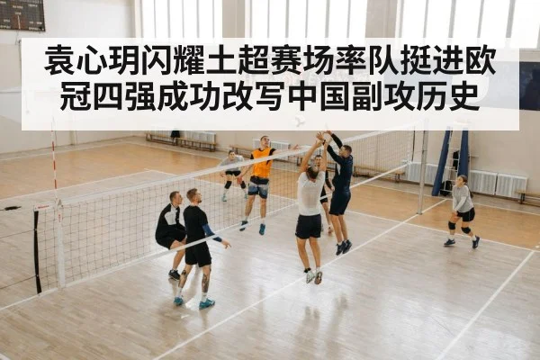 袁心玥闪耀土超赛场率队挺进欧冠四强成功改写中国副攻历史